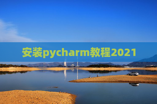 安装pycharm教程2021